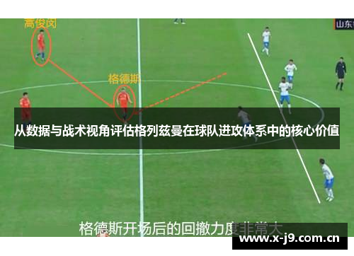 从数据与战术视角评估格列兹曼在球队进攻体系中的核心价值 从数据与战术视角评估格列兹曼在球队进攻体系中的核心价值