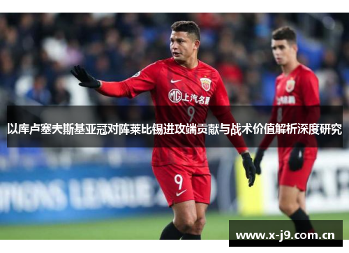 以库卢塞夫斯基亚冠对阵莱比锡进攻端贡献与战术价值解析深度研究 以库卢塞夫斯基亚冠对阵莱比锡进攻端贡献与战术价值解析深度研究